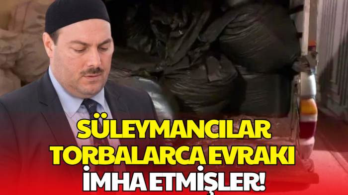 Süleymancılar Soruşturmasında Gelişme! Torbalarca Evrakı İmha Etmişler